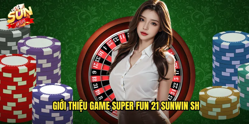 Super Fun 21 Sunwin SH - Blackjack Vui Nhộn Với Luật Mới 2 Giới thiệu game super fun 21 Sunwin SH
